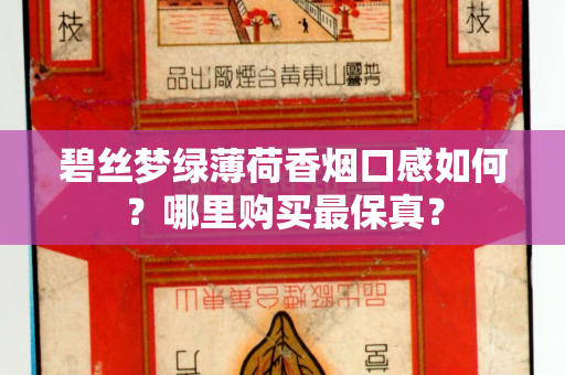 碧丝梦绿薄荷香烟口感如何？哪里购买最保真？